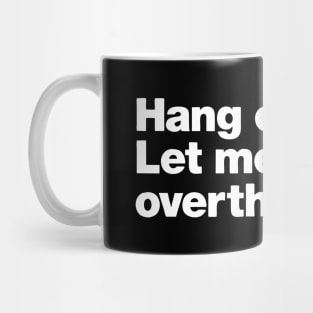 Hang On. Let Me Overthink This Mug